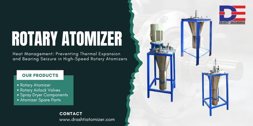 Heat Management: Preventing Thermal Expansion and Bearing Seizure in High-Speed Rotary Atomizers
